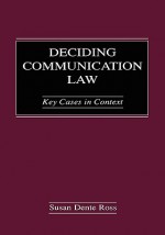 Deciding Communication Law: Key Cases in Context - Susan Dente Ross