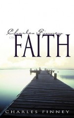 Charles Finney on Faith - Charles Grandison Finney