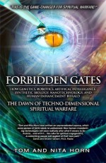 Forbidden Gates: How Genetics, Robotics, Artificial Intelligence, Synthetic Biology, Nanotechnology, and Human Enhancement Herald The Dawn Of TechnoDimensional Spiritual Warfare - Thomas Horn, Nita Horn