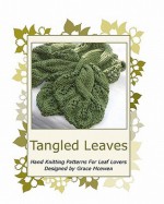 Tangled Leaves: Hand Knitting Patterns for Leaf Lovers - Grace McEwen