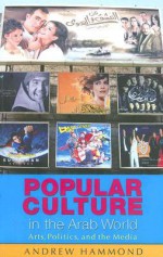 Popular Culture in the Arab World: Arts, Politics, and the Media - Andrew Hammond