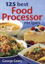 125 Best Food Processor Recipes - George Geary