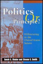 Politics or Principle?: Filibustering in the United States Senate - Sarah A. Binder, Steven S. Smith