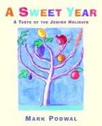 A Sweet Year: A Taste of the Jewish Holidays - Mark Podwal