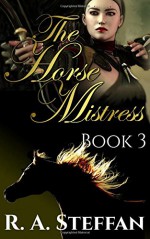 The Horse Mistress: Book 3 (Volume 3) - R. A. Steffan