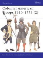 Colonial American Troops 1610-1774 - René Chartrand, David Rickman