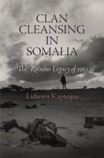 Clan Cleansing in Somalia: The Ruinous Legacy of 1991 (Pennsylvania Studies in Human Rights) - Lidwien Kapteijns