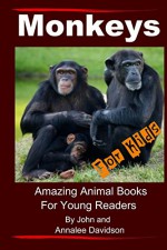 Monkeys - For Kids: Amazing Animal Books For Young Readers (Volume 1) - John E Davidson, Annalee Davidson