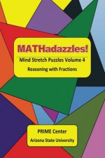 MATHadazzles Mind Stretch Puzzles Volume 4: Reasoning with Fractions - Thomas B. Allen, Carole E. Greenes, Mary C. Cavanagh, Sebastian Moore, Tanner Wolfram, Jason Luc, Yifan Tian, Porter Aller Aller, Mounia Baize, Maria deGrasse, Steven Greenes, Aidan Macias, Samia Koudssi, Joselyn Ly, Nickoli Mckenzie, Ethan Organista, Jacob Organista, Seq