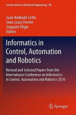 Informatics In Control, Automation And Robotics: Revised And Selected Papers From The International Conference On Informatics In Control, Automation ... (Lecture Notes In Electrical Engineering) - Juan Andrade Cetto, Jean-Louis Ferrier, Joaquim Filipe