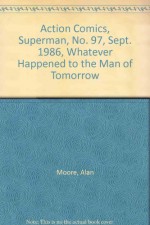 Action Comics, Superman, No. 97, Sept. 1986, Whatever Happened to the Man of Tomorrow - Alan Moore, Curt Swan
