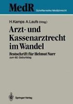 Arzt- Und Kassenarztrecht Im Wandel: Festschrift Fur Prof Dr. Iur. Helmut Narr Zum 60. Geburtstag - Hans Kamps, Adolf Laufs