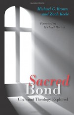 Sacred Bond: Covenant Theology Explored - Michael G. Brown, Zach Keele, Michael Horton