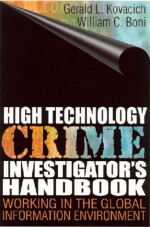 High Technology Crime Investigator's Handbook: Working in the Global Information Environment - William C. Boni