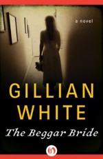 The Beggar Bride: A Novel - Gillian White