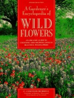 A Gardener's Encyclopedia of Wildflowers: An Organic Guide to Choosing and Growing over 150 Beautiful - C. Colston Burrell