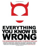 Everything You Know is Wrong: The Disinformation Guide to Secrets and Lies - Russ Kick, Richard Metzger