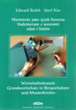 Niemiecki jako język biznesu = Wirtschaftsdeutsch : vademecum z wzorami zdań i listów : Grundwortschatz in Beispielsätzen und Musterbriefen - Edward Białek, Kos Józef