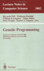 Genetic Programming: European Conference, EuroGP 2000 Edinburgh, Scotland, UK, April 15-16, 2000 Proceedings: European Conference, EuroGP 2000, Edinburgh, Scotl (Lecture Notes in Computer Science) - Riccardo Poli, Wolfgang Banzhaf, William B. Langdon, Julian F. Miller, Peter Nordin, Terence C. Fogarty