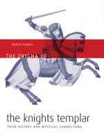 The Enigma of the Knights Templar: Their History and Mystical Connections - Marilyn Hopkins