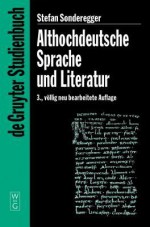 Althochdeutsche Sprache Und Literatur: Eine Einfuhrung in Das Alteste Deutsch. Darstellung Und Grammatik - Stefan Sonderegger