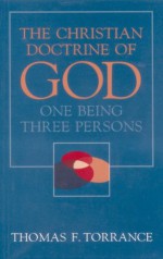 Christian Doctrine of God, One Being Three Persons - Thomas F. Torrance