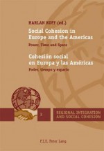 Social Cohesion in Europe and the Americas Cohesion Social En Europa y Las Americas: Power, Time and Space Poder, Tiempo y Espacio - Harlan Koff