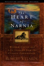 The Heart of Narnia: Wisdom, Virtue, and Life Lessons from the Classic Chronicles - Robert Velarde