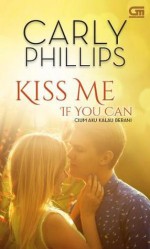 Kiss Me If You Can (Cium Aku Kalau Berani) - Carly Phillips, Nur Anggraini