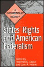 States' Rights and American Federalism: A Documentary History (Primary Documents in American History and Contemporary Issues) - Lynn R. Nelson