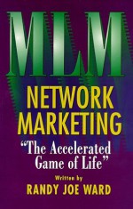 Network Marketing : The Accelerated Game of Life - Randy J. Ward