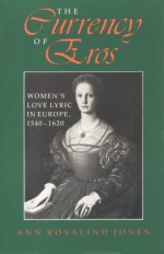 The Currency of Eros: Women's Love Lyric in Europe, 1540-1620 - Ann Rosalind Jones