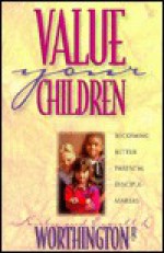 Value Your Children: Becoming Better Parental Disciple-Makers - Kirby Worthington, Everett L. Worthington Jr.