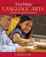 Teaching Language Arts: A Student-Centered Classroom (6th Edition) - Carole Cox