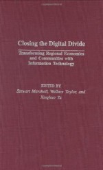 Closing the Digital Divide: Transforming Regional Economies and Communities with Information Technology - Stewart Marshall, Wallace J. Taylor, Xinghuo Yu