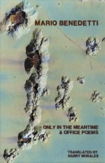 Only in the Meantime & Office Poems - Mario Benedetti, Harry Morales