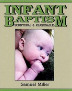 Infant Baptism: Scriptural and Reasonable - Samuel Miller