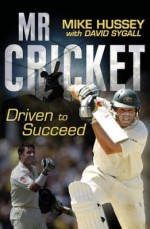 MR Cricket: Driven to Succeed - Michael Hussey