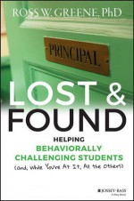 Lost and Found: Helping Behaviorally Challenging Students (and, While You're At It, All the Others) (J-B Ed: Reach and Teach) - Ross W. Greene