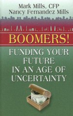 Boomers!: Funding Your Future in an Age of Uncertainty - Nancy Fernandez Mills, Nancy Mills