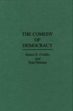 The Comedy of Democracy - James E. Combs, Dan D. Nimmo