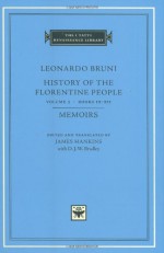 History of the Florentine People, Volume 3: Books IX-XII. Memoirs (The I Tatti Renaissance Library) - Leonardo Bruni, James Hankins, D. J. W. Bradley