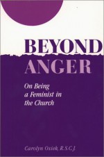 Beyond Anger: On Being a Feminist in the Church - Carolyn Osiek