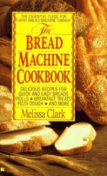 The Bread Machine Cookbook - Melissa Clark