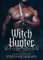 Witch Hunter: steamy BBW medieval paranormal romance (Witches of the Woods Book 1) - Steffanie Holmes