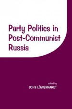 Party Politics in Post-Communist Russia - John Löwenhardt, J. Lowenhardt