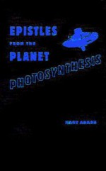 Epistles from the Planet Photosynthesis - Mary Adams