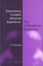 Explorations in Jewish Historical Experience: The Civilizational Dimension - Shmuel Noah Eisenstadt