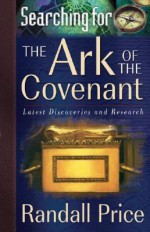 Searching for the Ark of the Covenant: Latest Discoveries and Research - Randall Price