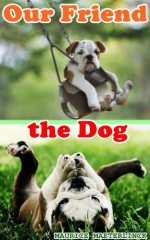 OUR FRIEND THE DOG (Dog's Friendly Story) Illustrated cute dogs pictures - MAURICE MAETERLINCK, BestZaa, CECIL ALDEN, ALEXANDER TEIXEIRA DE MATTTOS